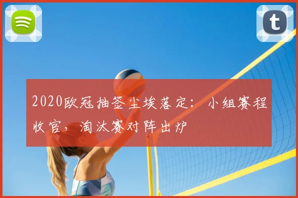 2020欧冠抽签尘埃落定：小组赛程收官，淘汰赛对阵出炉