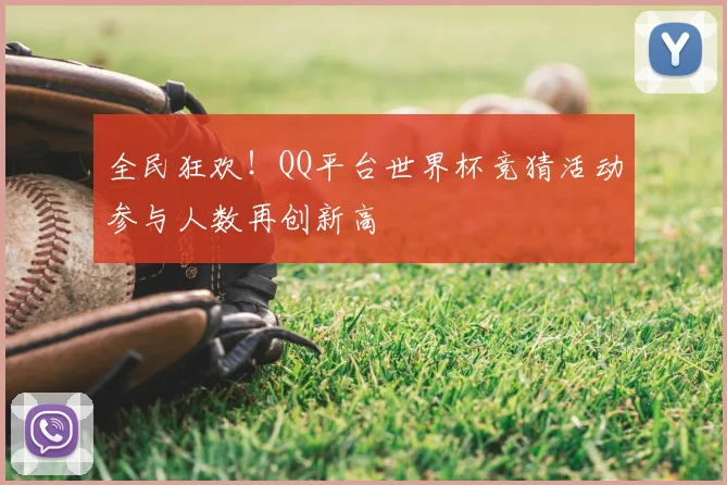 全民狂欢！QQ平台世界杯竞猜活动参与人数再创新高