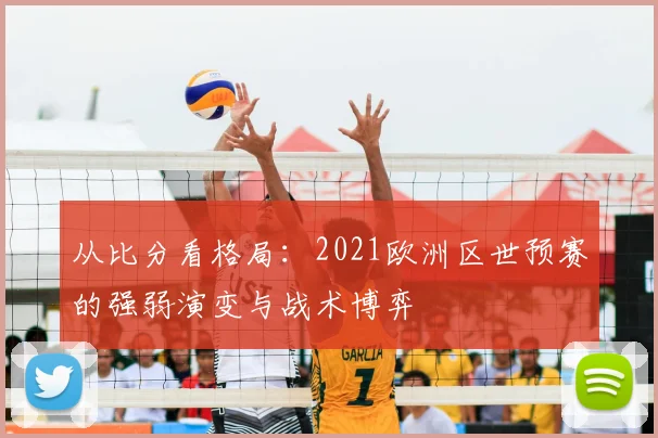 从比分看格局：2021欧洲区世预赛的强弱演变与战术博弈