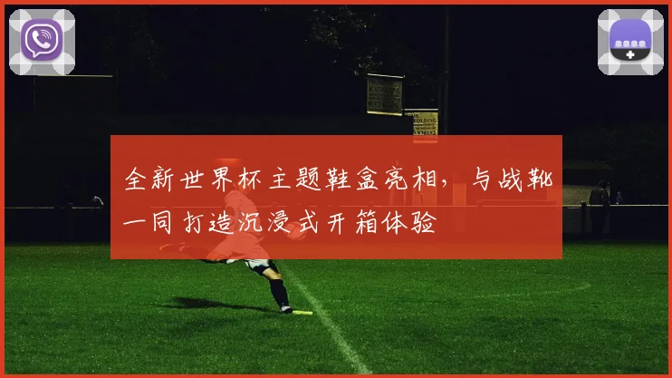 全新世界杯主题鞋盒亮相，与战靴一同打造沉浸式开箱体验
