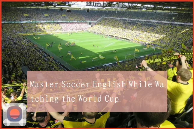 Master Soccer English While Watching the World Cup